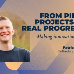 Patrick Shea, expert in innovation leadership training, shares insights on making pilot projects lead to real progress.