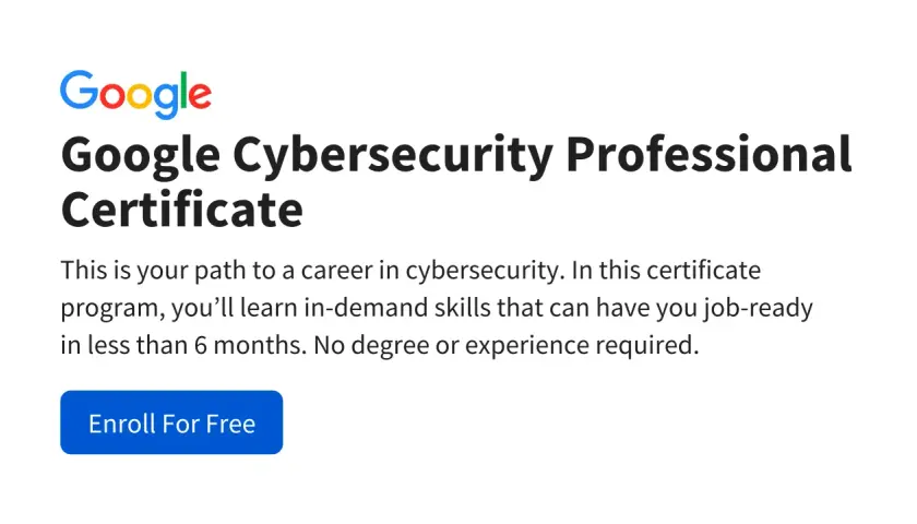 Google Cybersecurity Professional Certificate: an online undergraduate certificate program to gain job-ready skills in cybersecurity.