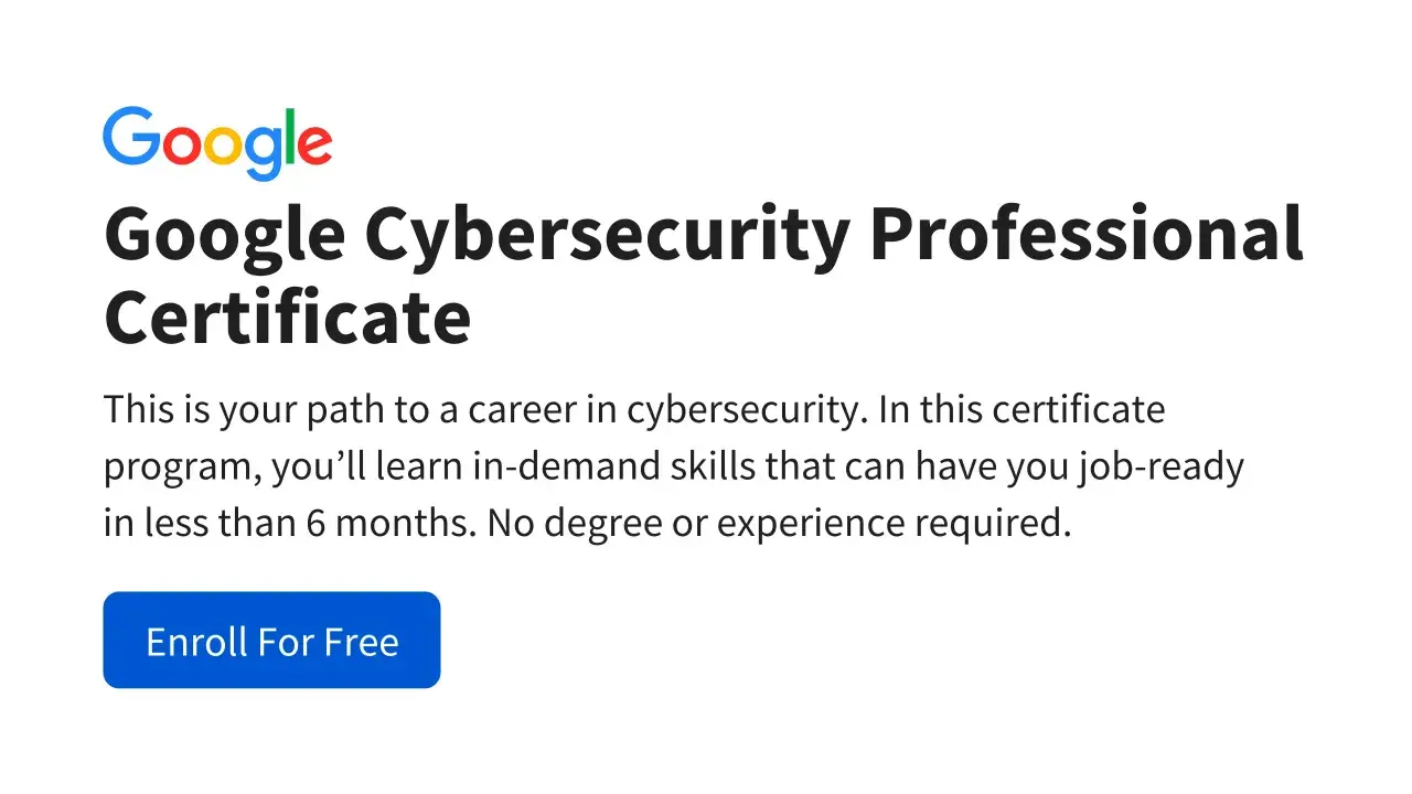 Google Cybersecurity Professional Certificate: an online undergraduate certificate program to gain job-ready skills in cybersecurity.